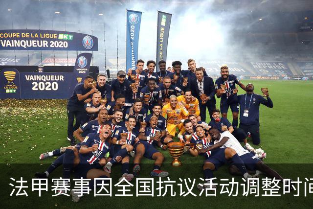 法甲赛事因全国抗议活动调整时间，以应对安保需求